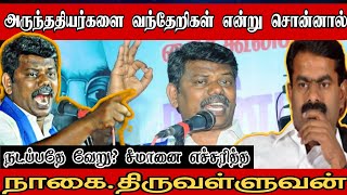 இனி அருந்ததியர்களை வந்தேறிகள் என்று சொன்னால் நடப்பதே வேறு!சீமானை எச்சரித்த நாகை.திருவள்ளுவன்