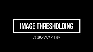 2.7 Thresholding using OpenCV Python(Advanced Computer Vision using OpenCV Python)