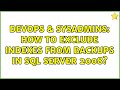 DevOps & SysAdmins: How to exclude indexes from backups in SQL Server 2008? (4 Solutions!!)