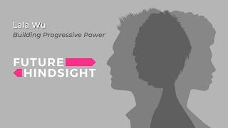 Lala Wu: Building Progressive Power | Future Hindsight (Full Episode)