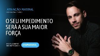 O SEU IMPEDIMENTO SERÁ A SUA MAIOR FORÇA - (Esteja comigo de segunda a sexta às 07h05)