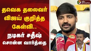 🔴LIVE: தவெக தலைவர் விஜய் குறித்த கேள்வி.. நடிகர் சதீஷ் சொன்ன வார்த்தை | TVK Vijay