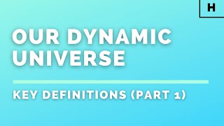 Higher Physics | Our Dynamic Universe | Key Definitions (Part 1)