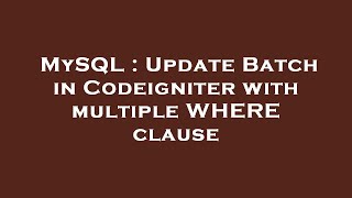 MySQL : Update Batch in Codeigniter with multiple WHERE clause
