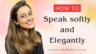 How to Talk Softly and Elegantly to boost personality - 13 Thought provoking methods to practice