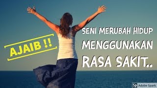 Motivasi Hidup Sukses - SENI MERUBAH HIDUP MENGGUNAKAN RASA SAKIT!!