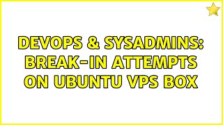 DevOps & SysAdmins: Break-in attempts on Ubuntu VPS box (3 Solutions!!)