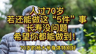 人过70岁，若还能做这“5件”事，长寿没问题，希望你都能做到！