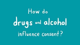 Oberlin College - Let's Make Consent a Conversation: How do drugs and alcohol influence consent?