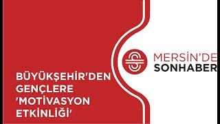 BÜYÜKŞEHİR’DEN GENÇLERE ‘MOTİVASYON ETKİNLİĞİ’