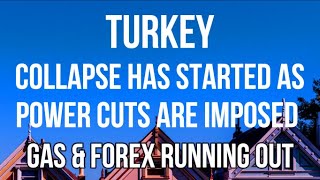 TURKEY COLLAPSE HAS STARTED AS POWER CUTS ARE IMPOSED - GAS & FOREX VERY LOW - DISASTER FOR BUSINESS