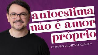 AUTOACEITAÇÃO: AMOR POSSÍVEL POR NÓS MESMOS com Rossandro Klinjey | Amores Possíveis