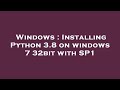 Windows : Installing Python 3.8 on windows 7 32bit with SP1