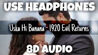 Uska Hi Banana - 1920 Evil Returns  | Arijit Singh | 8D Audio - U Music Tuber 🎧