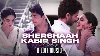 Shershaah x Kabir Singh Mashup | B Lofi Music