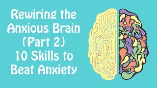 Rewiring the Anxious Brain Part 2: 10 Skills to Beat Anxiety: Anxiety Skills #22
