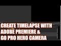 How to make a Timelapse in Adobe Premiere CC | GoPro Footage