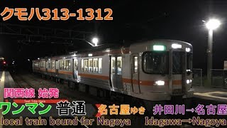 【Full HD車窓音 関西線始発313系 普通名古屋ゆき クモハ313-1312】井田川→名古屋  JR東海心地よいインバーター音作業用BGM列車走行音ジョイント音