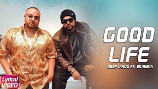 Good Life (Lyrical Video) | Deep Jandu Ft. Bohemia | Sukh Sanghera | Latest Punjabi Song 2018