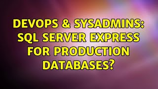 DevOps & SysAdmins: SQL Server Express for Production Databases? (6 Solutions!!)