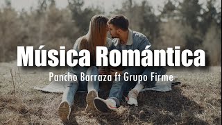 [LETRA] Pancho Barraza ft Grupo Firme - Música Romántica