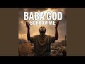 Baba God Borrow Me