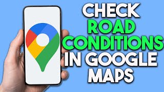 How To Check Road Conditions In Google Maps