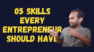 05 SKILLS EVERY ENTREPRENEUR SHOULD HAVE