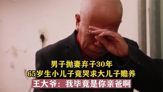 男子抛妻弃子30年，65岁生小子竟哭求大儿子赡养，这让谁能接受？