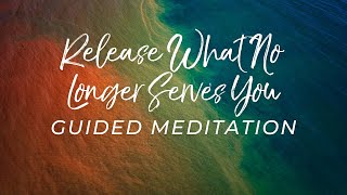 Release What No Longer Serves You Guided Meditation (Negative Energy, Emotions, Tension)