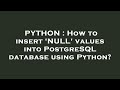 PYTHON : How to insert 'NULL' values into PostgreSQL database using Python?