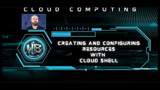 Creating and Configuring Resources with Cloud Shell