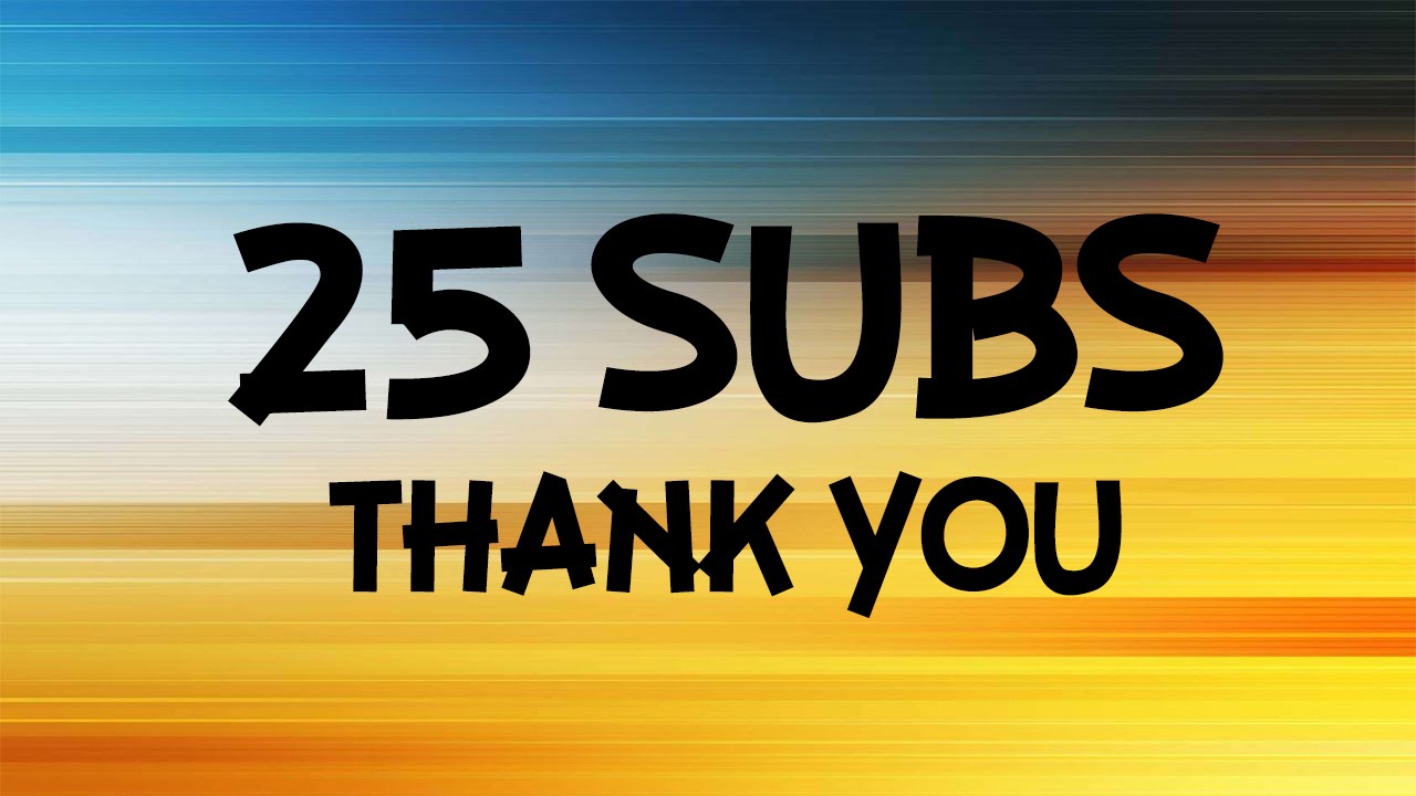 25 Subs Thank You Youtube