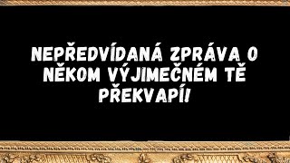 Nepředvídaná zpráva o někom výjimečném tě překvapí!