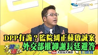 【精彩】監院糾正蘇啟誠案！外交部推卸謝長廷避答 DPP有詭？