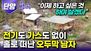 [충북 단양] 돈이 중요한 게 아니었다 걷지도 자지도 못하고 일하던 도시 삶에 망가진 몸 돌보려 전기도 가스도 없는 산골 오두막에 8년째 홀로 사는 남자┃#한국기행 #방방곡곡