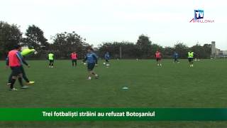 Trei fotbalisti straini au refuzat Botosaniul