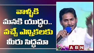 వాళ్ళకి మనకి యుద్ధం .. వచ్చే ఎన్నికలకు మీరు సిద్ధమా : Jagan || ABN Telugu