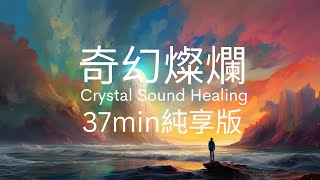 【百萬等級療癒水晶缽】Magical and Magnificent 奇幻燦爛 純享版 37min | 水晶缽 睡眠 冥想 放鬆 | 倍音浴 聲音療癒