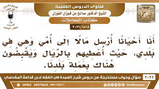 [1815 -3022] أرسل المال إلى بلدنا بالريال ويقبضون هناك بعملة أخرى، فما الحكم؟ - الشيخ صالح الفوزان