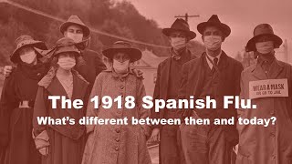 The 1918 Spanish Flu: What is Different from Then and Now.