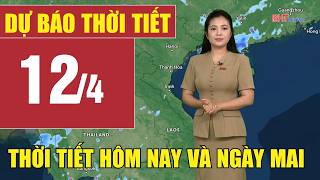 Dự báo thời tiết hôm nay và ngày mai 12/4 | Dự báo thời tiết đêm nay mới nhất