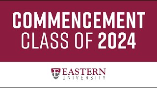 Eastern University Traditional Undergraduate Commencement 2024