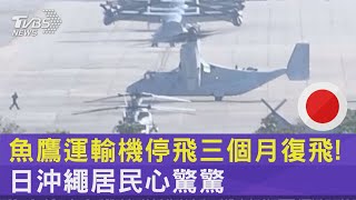 魚鷹運輸機停飛三個月復飛! 日沖繩居民心驚驚 ｜TVBS新聞 @TVBSNEWS02