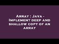 Array : Java - Implement deep and shallow copy of an array