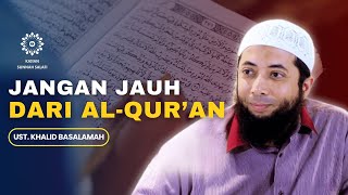 Jangan Jauh Dari Al-Qur'an - Ust. Khalid Basalamah