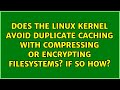 Does the Linux kernel avoid duplicate caching with compressing