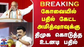 #BREAKING || கோவையில் பதில் கேட்ட அமித்ஷாவுக்கு திமுக கொடுத்த உடனடி பதில்