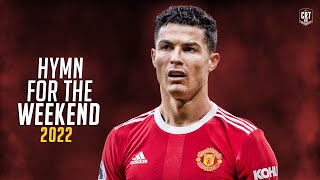 Cristiano Ronaldo 2022 • Hymn For The Weekend • Skills & Goals | HD