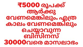 ₹5000രൂപക്ക്   എത്ര വർഷം വേണമെങ്കിലും.ചെയ്യാവുന്ന ഒരിക്കലും നഷ്ടം വരാത്ത ബിസിനസ്‌ ₹30000 മാസലാഭം